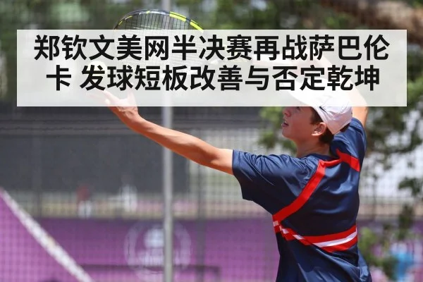 郑钦文美网半决赛再战萨巴伦卡 发球短板改善与否定乾坤