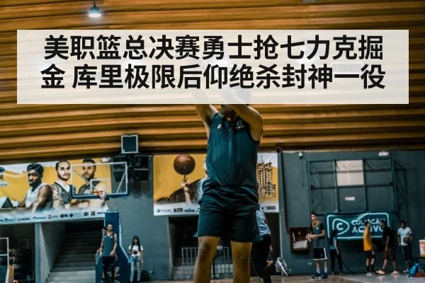 美职篮总决赛勇士抢七力克掘金 库里极限后仰绝杀封神一役