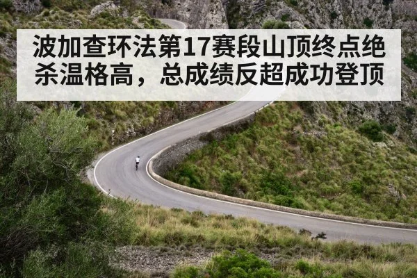 波加查环法第17赛段山顶终点绝杀温格高，总成绩反超成功登顶
