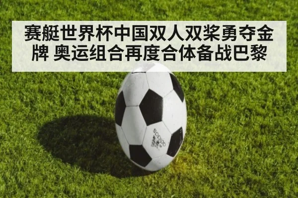 赛艇世界杯中国双人双桨勇夺金牌 奥运组合再度合体备战巴黎